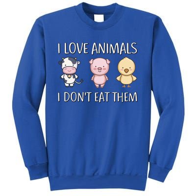 I Love Animals I Dont Eat Them I Veggie Vegan Lifestyle Gift Sweatshirt