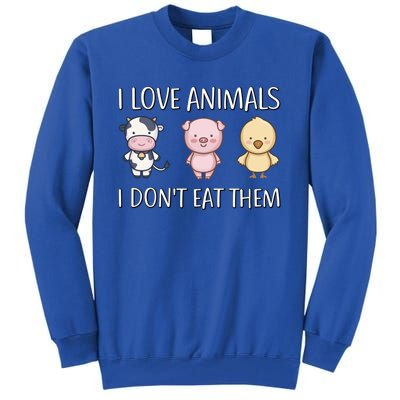 I Love Animals I Dont Eat Them I Veggie Vegan Lifestyle Gift Tall Sweatshirt