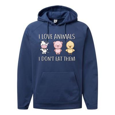 I Love Animals I Dont Eat Them I Veggie Vegan Lifestyle Gift Performance Fleece Hoodie