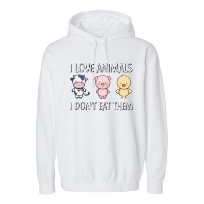 I Love Animals I Dont Eat Them I Veggie Vegan Lifestyle Gift Garment-Dyed Fleece Hoodie