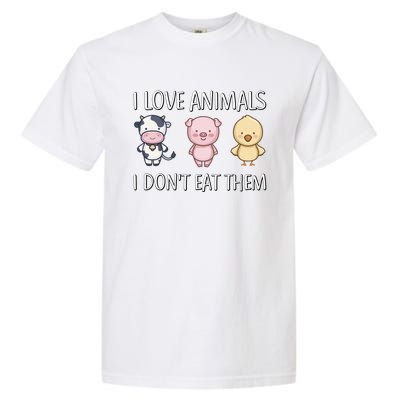 I Love Animals I Dont Eat Them I Veggie Vegan Lifestyle Gift Garment-Dyed Heavyweight T-Shirt