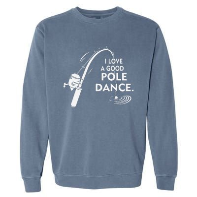 I Love A Good Pole Dance Fishing Garment-Dyed Sweatshirt