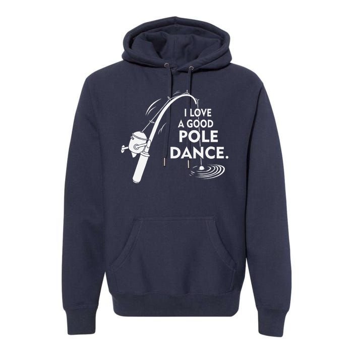 I Love A Good Pole Dance Fishing Premium Hoodie