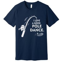 I Love A Good Pole Dance Fishing Premium T-Shirt