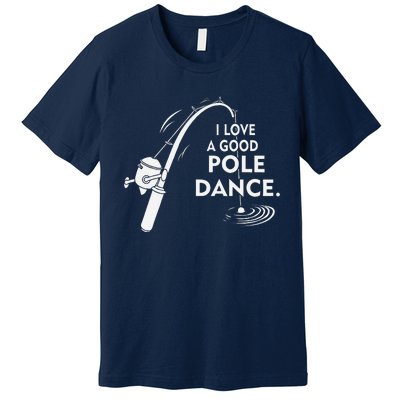 I Love A Good Pole Dance Fishing Premium T-Shirt