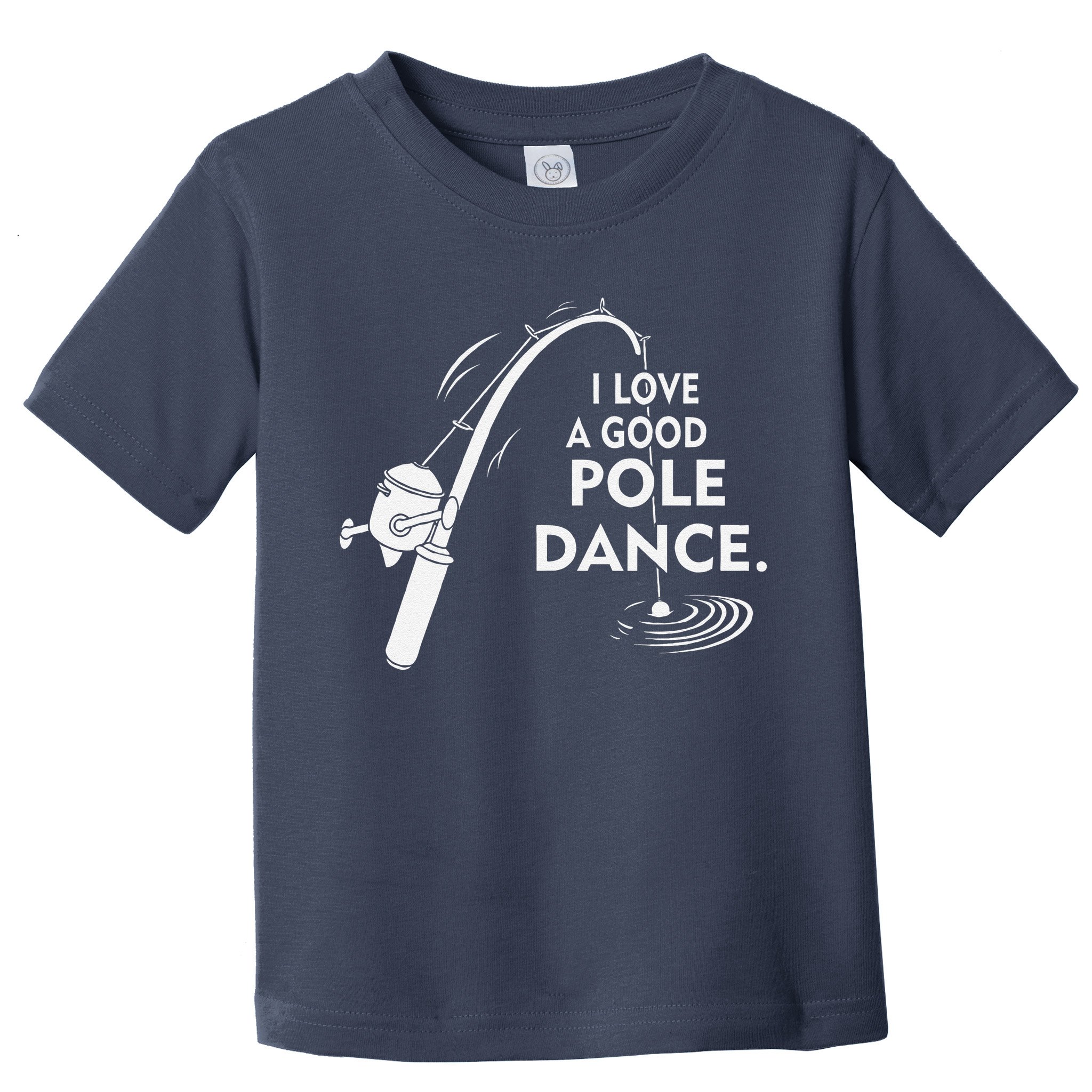 I Love A Good Pole Dance Fishing Toddler T-Shirt