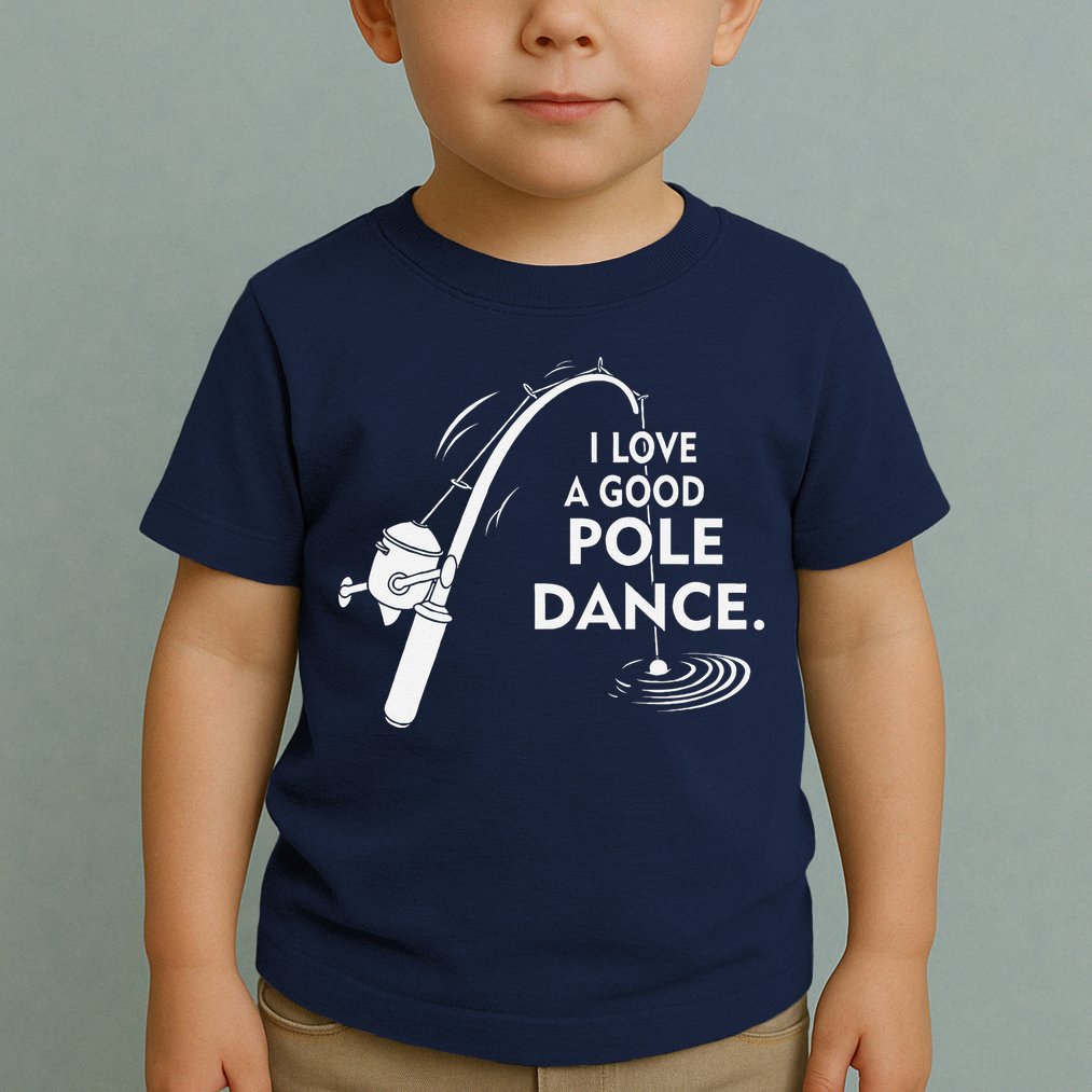 I Love A Good Pole Dance Fishing Toddler T-Shirt