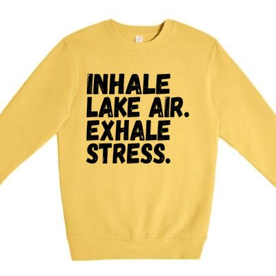 Inhale Lake Air Exhale Stress Funny Meditation At The Lake Gift Premium Crewneck Sweatshirt