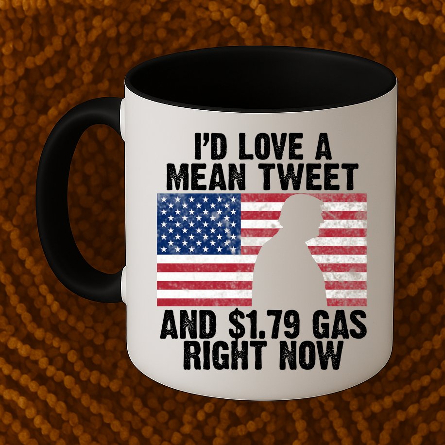 I'd Love A Mean Tweet And $1.79 Gas Right Now Mug