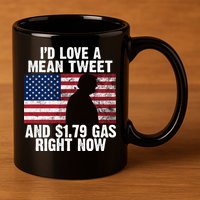 I'd Love A Mean Tweet And $1.79 Gas Right Now 11oz C Handle Ceramic Mug