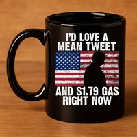 I'd Love A Mean Tweet And $1.79 Gas Right Now 11oz C Handle Ceramic Mug