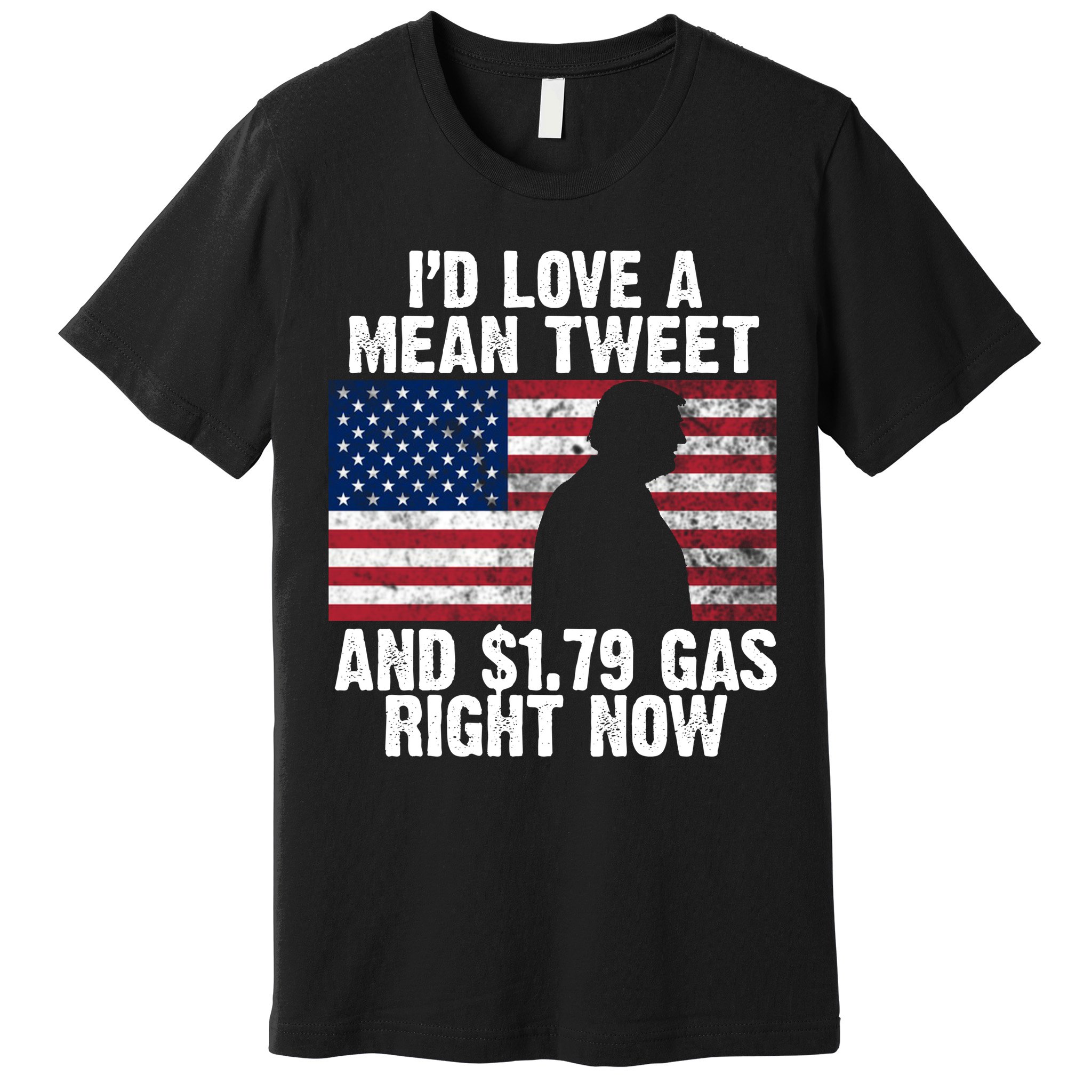 I'd Love A Mean Tweet And $1.79 Gas Right Now Premium T-Shirt