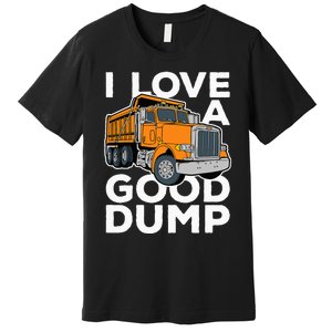 I Love A Good Dump Funny Dump Truck Driver Premium T-Shirt