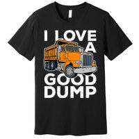 I Love A Good Dump Funny Dump Truck Driver Premium T-Shirt