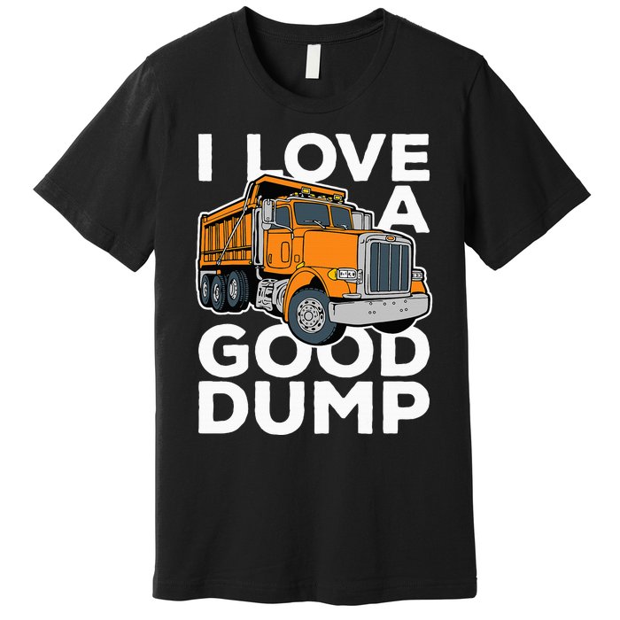 I Love A Good Dump Funny Dump Truck Driver Premium T-Shirt