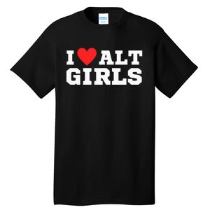 I Love Alt Girl Alternative Girl Tall T-Shirt