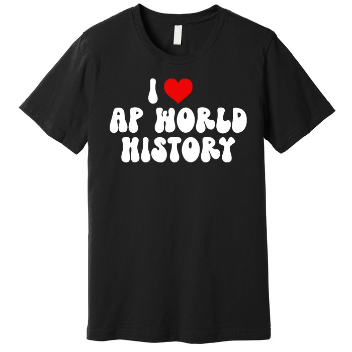 I Love AP World History Premium T-Shirt