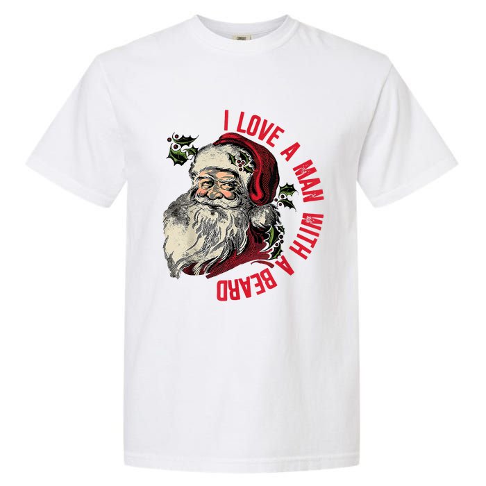 I Love A Man With A Beard Santa Claus Christmas Xmas Garment-Dyed Heavyweight T-Shirt