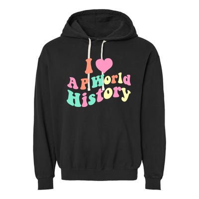 I Love AP World History Funny Groovy Design AP World History Garment-Dyed Fleece Hoodie