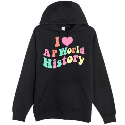 I Love AP World History Funny Groovy Design AP World History Premium Pullover Hoodie
