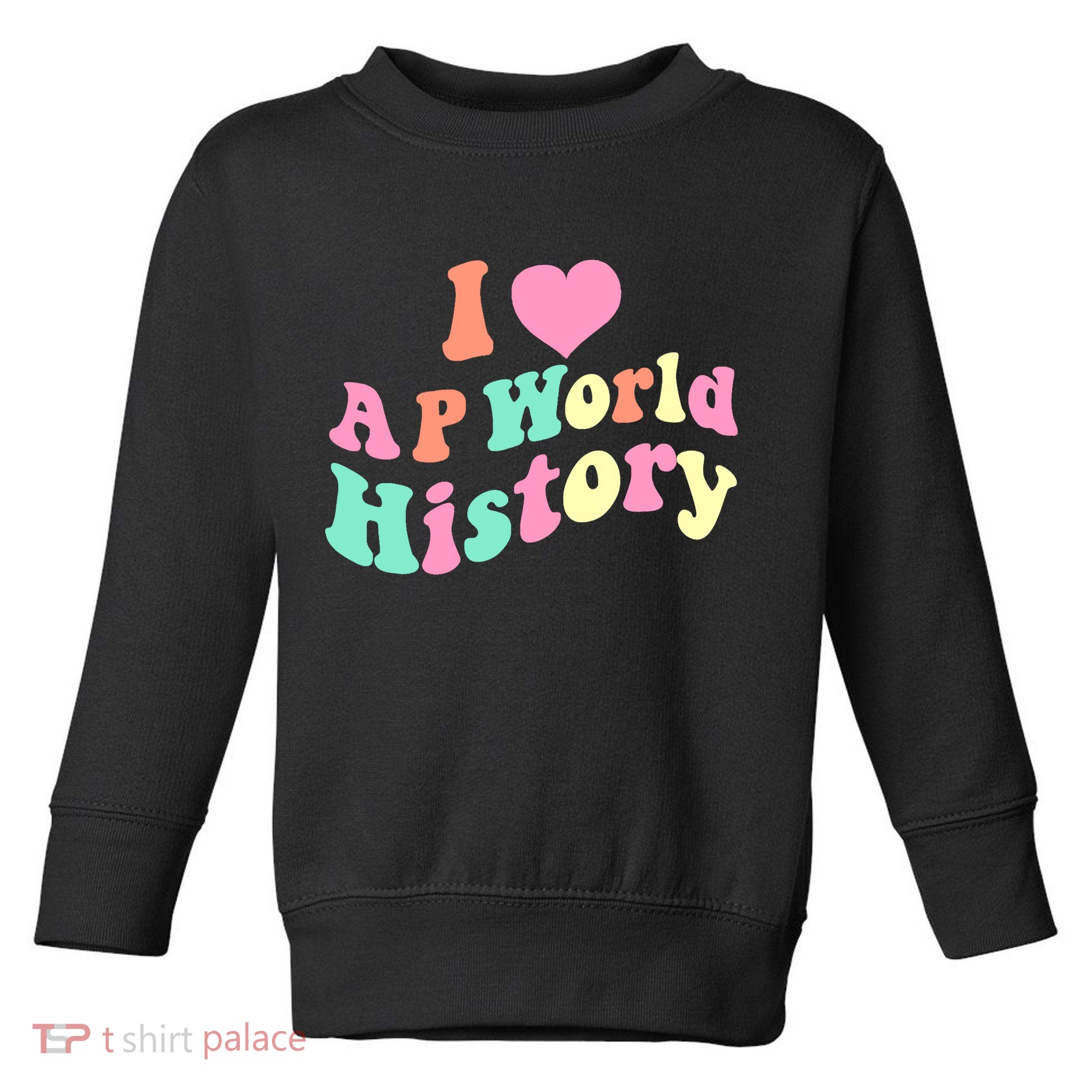 I Love AP World History Funny Groovy Design AP World History Toddler Sweatshirt