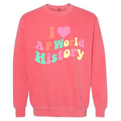 I Love AP World History Funny Groovy Design AP World History Garment-Dyed Sweatshirt