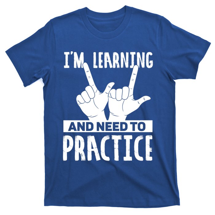 Im Learning And Need To Practice Gift T-Shirt