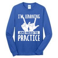 Im Learning And Need To Practice Gift Tall Long Sleeve T-Shirt