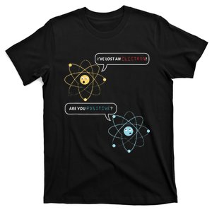 I Lost An Electron. Are You Positive Chemistry Joke T-Shirt