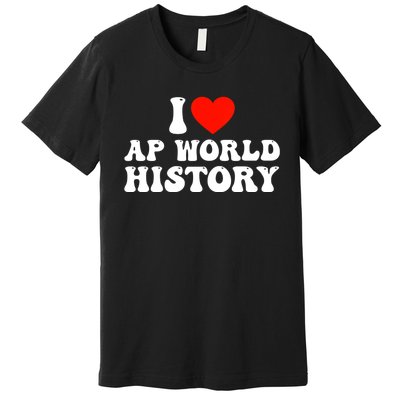 I Love AP World History Premium T-Shirt