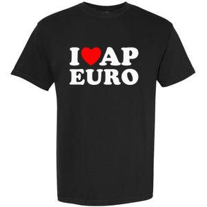 I Love Ap Euro I Heart Ap Euro Funny Ap European History Garment-Dyed Heavyweight T-Shirt