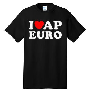 I Love Ap Euro I Heart Ap Euro Funny Ap European History Tall T-Shirt