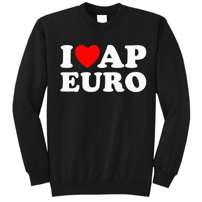 I Love Ap Euro I Heart Ap Euro Funny Ap European History Tall Sweatshirt