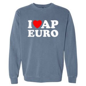 I Love Ap Euro I Heart Ap Euro Funny Ap European History Garment-Dyed Sweatshirt