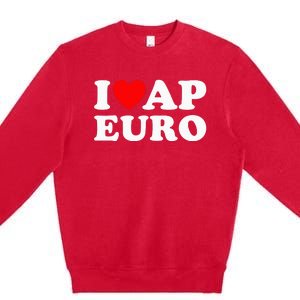 I Love Ap Euro I Heart Ap Euro Funny Ap European History Premium Crewneck Sweatshirt