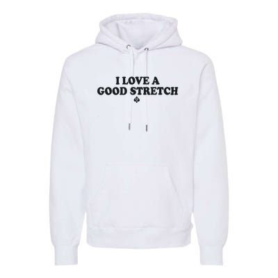 I Love A Good Stretch Premium Hoodie