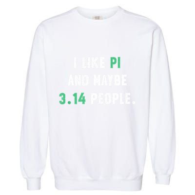 I Like And Maybe 3 People March 14th Math Teacher Pi Day Garment-Dyed Sweatshirt
