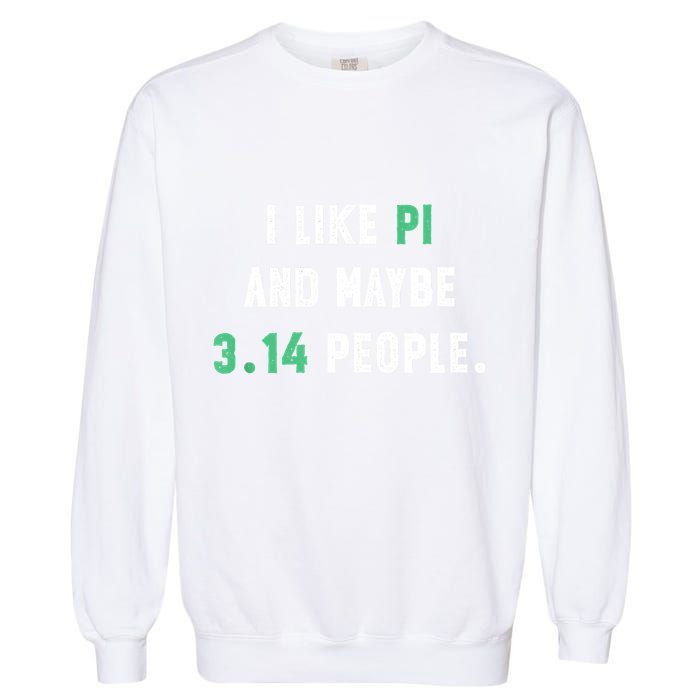I Like And Maybe 3 People March 14th Math Teacher Pi Day Garment-Dyed Sweatshirt