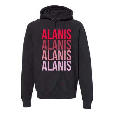 I Love Alanis First Name Alanis Premium Hoodie