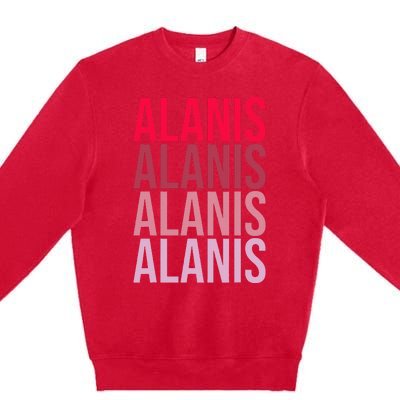 I Love Alanis First Name Alanis Premium Crewneck Sweatshirt