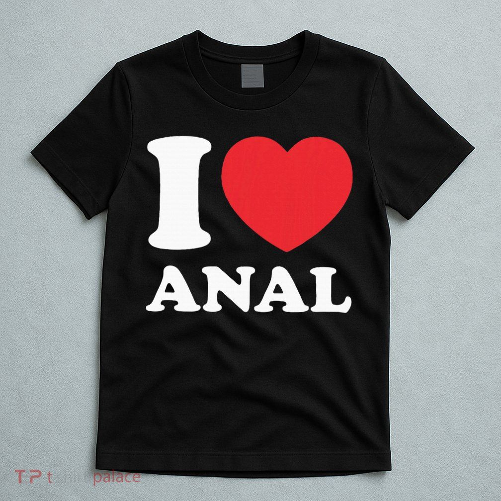I Love Anal Viral Meme Funny Joke Naughty Urban Slang Butt T-Shirt