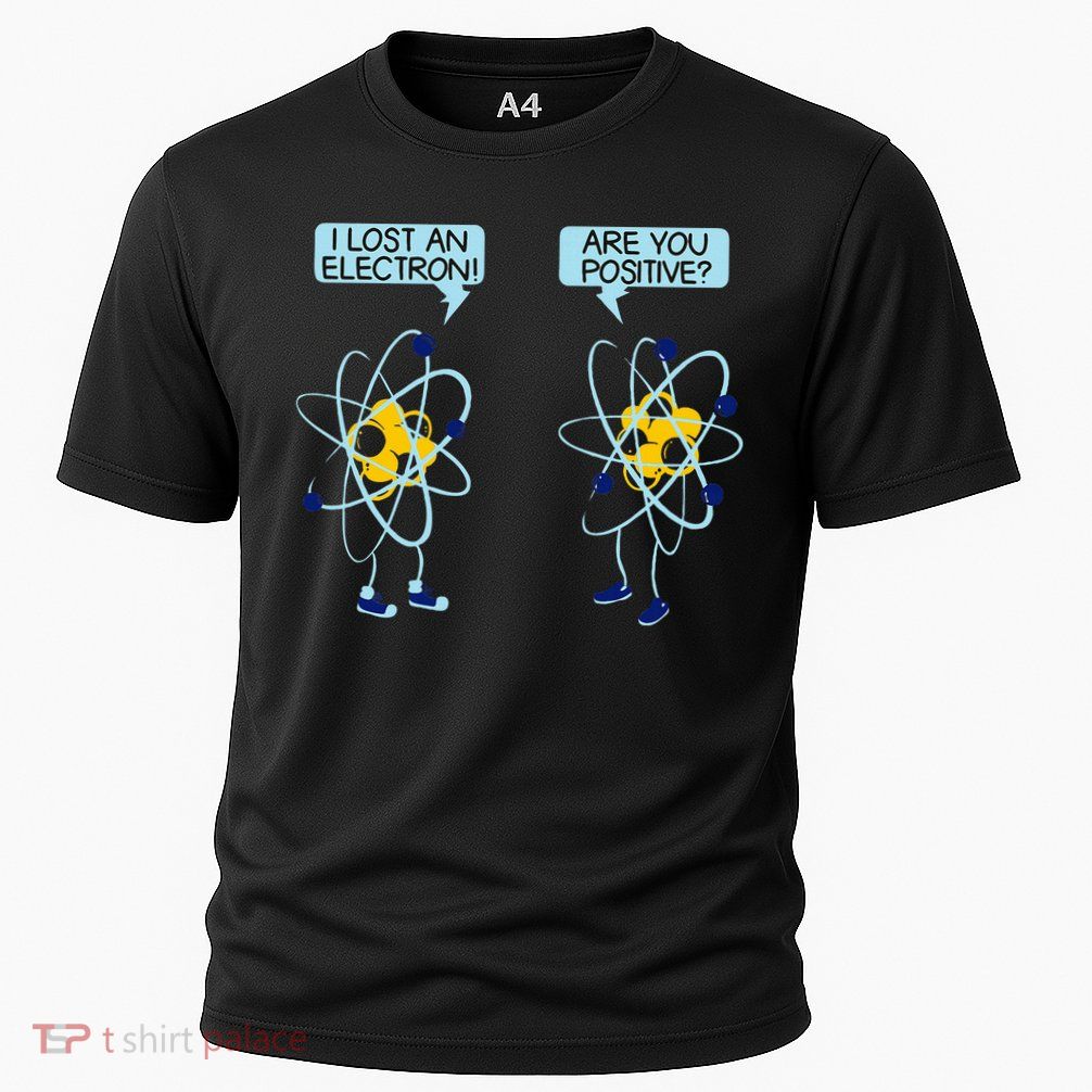 I Lost An Electron Are You Positive Chemistry Math Funny Performance Shirt