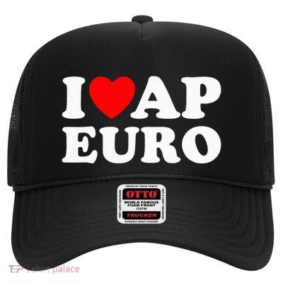 I Love Ap Euro I Heart Ap Euro Ap European History High Crown Mesh Back Trucker Hat