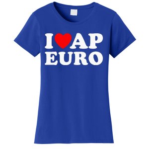 I Love Ap Euro I Heart Ap Euro Ap European History Women's T-Shirt