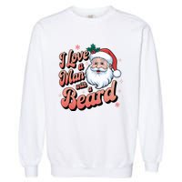 I Love A Man With A Beard Christmas Holiday Xmas Santa Claus Garment-Dyed Sweatshirt