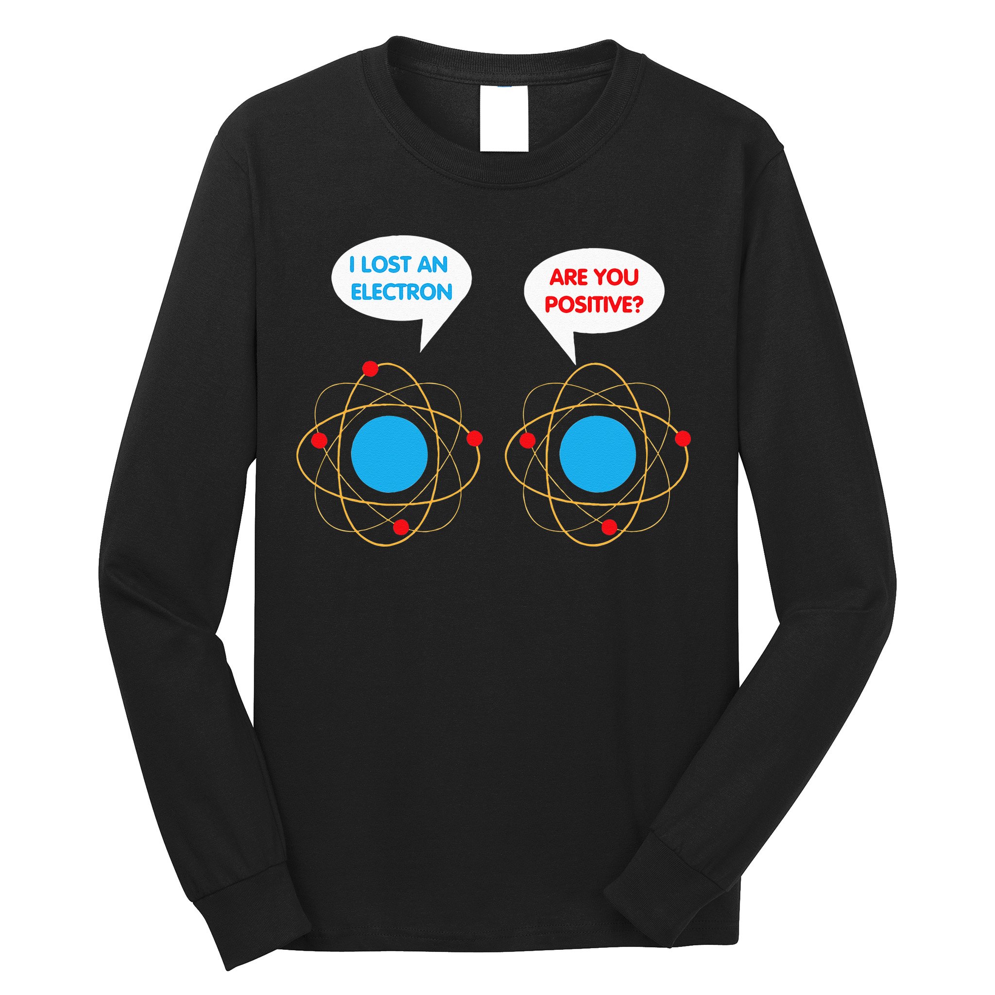 I've Lost An Electron Are You Positive Funny Chemist Long Sleeve Shirt