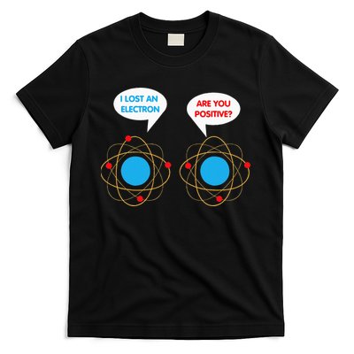 I've Lost An Electron Are You Positive Funny Chemist T-Shirt