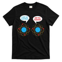I've Lost An Electron Are You Positive Funny Chemist T-Shirt