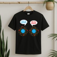 I've Lost An Electron Are You Positive Funny Chemist T-Shirt