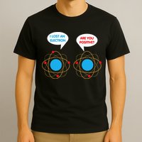 I've Lost An Electron Are You Positive Funny Chemist T-Shirt